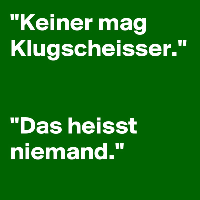 Keiner-mag-Klugscheisser-Das-heisst-niemand.jpeg