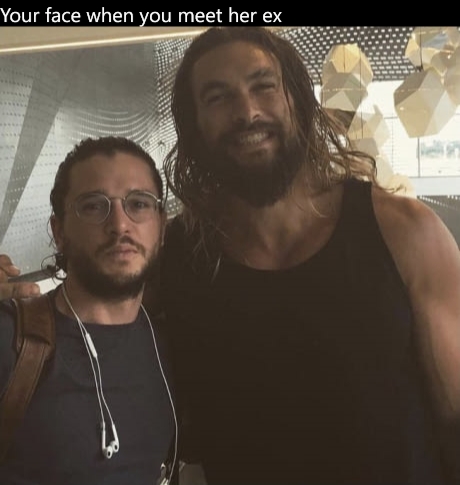 Your face when you meet her ex.jpg