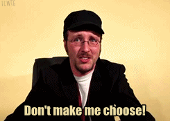 dont-make-me-choose.gif